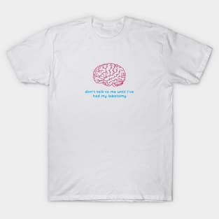 Don't talk to me until I've had my lobotomy - brain surgery T-Shirt